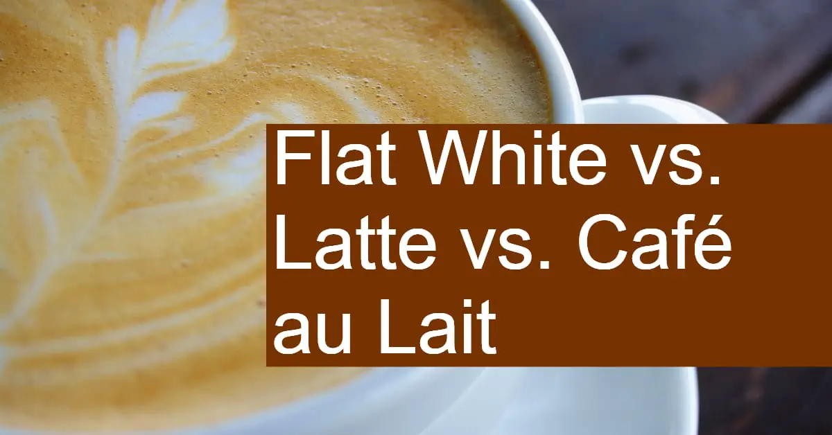 Flat White Vs Latte Vs Cafe Au Lait What Are The Differences