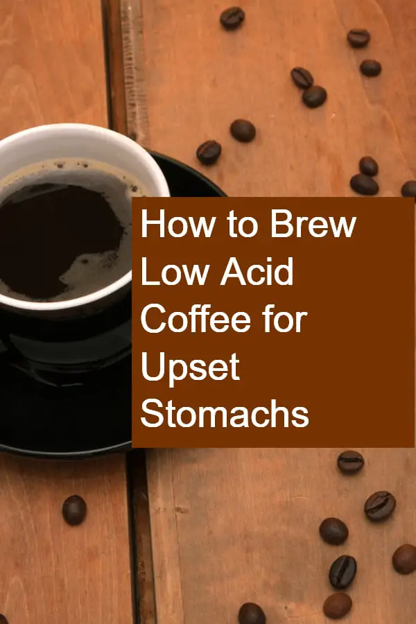 How to Brew Coffee that's low in acid for Upset Stomachs