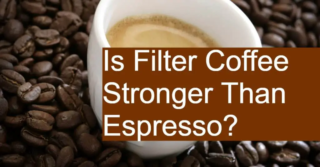 Is Filter Coffee Stronger Than Espresso?