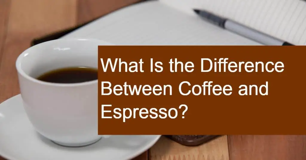 What Is the Difference Between Coffee and Espresso