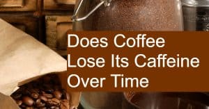 Does Coffee Lose Caffeine Over Time?