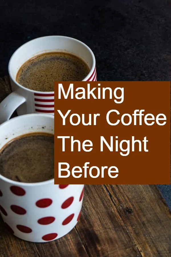 Is it ok to brew your coffee the night before?