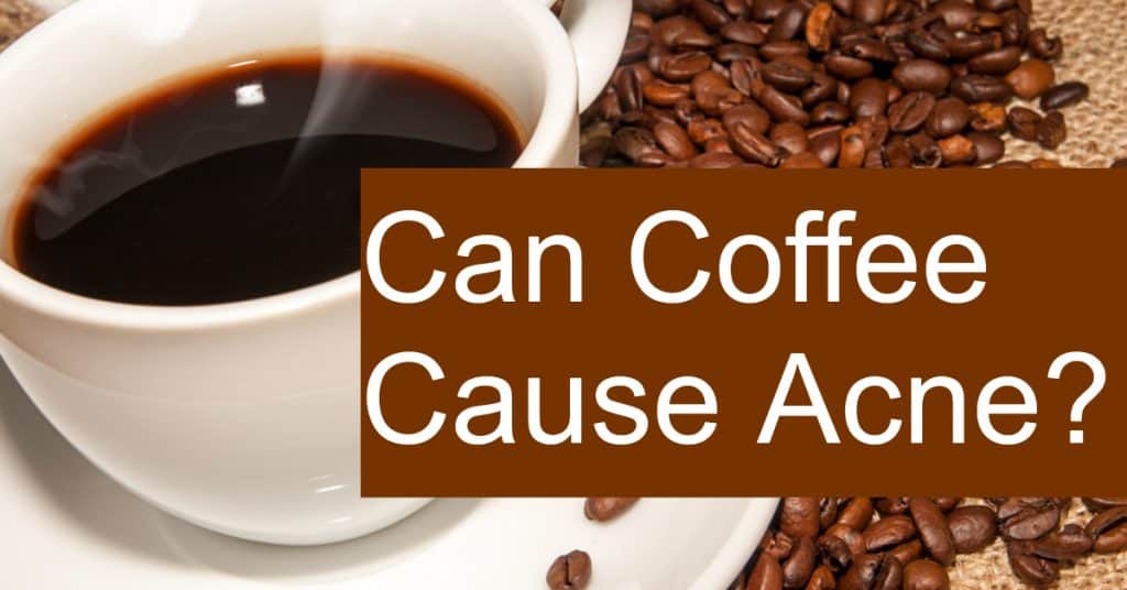 Is coffee the reason you have Acne?