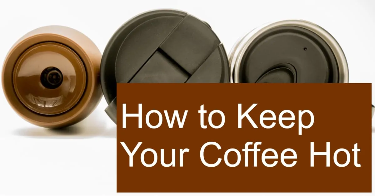 How to keep your coffee hot All the different ways at a glance