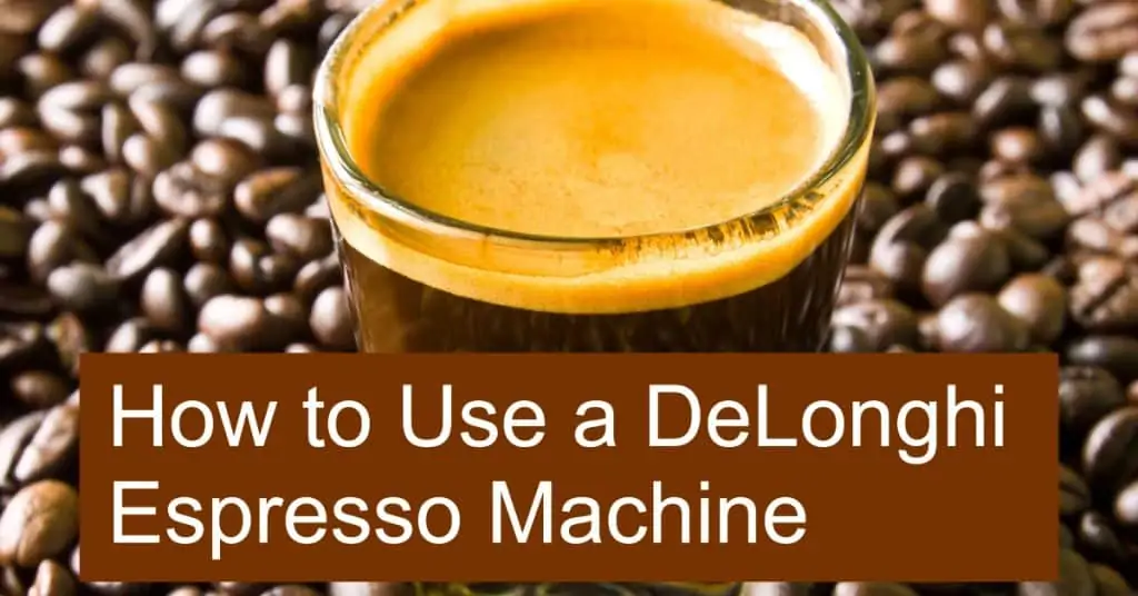 How to Use a DeLonghi Espresso Machine
