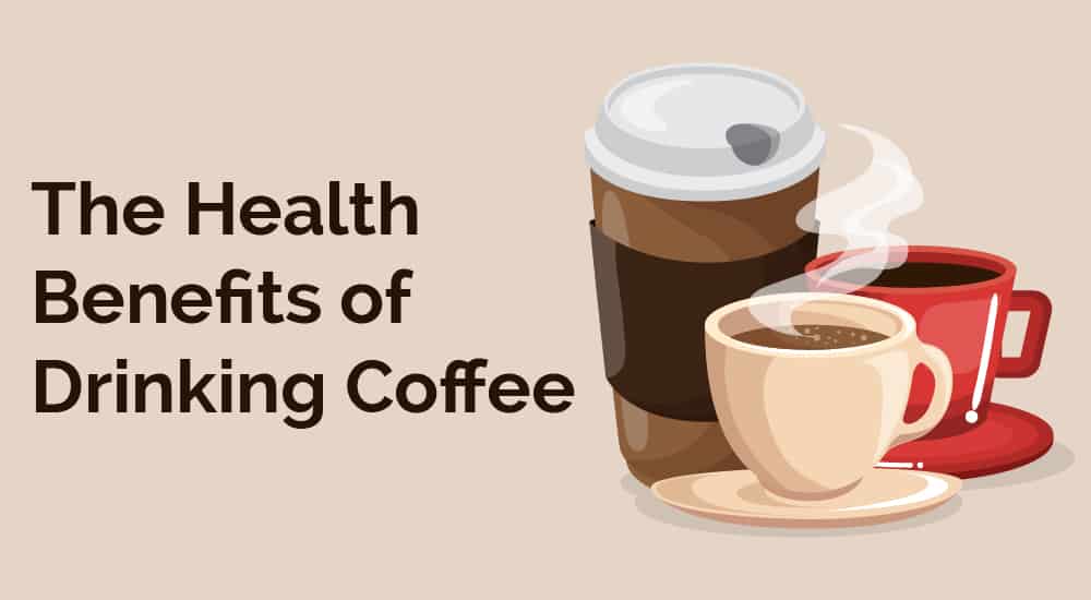 The Health Benefits of Drinking Coffee