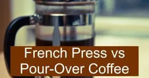 French Press vs Pour-Over Coffee
