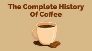 The Complete History Of Coffee