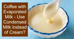 Coffee with Evaporated Milk or Condensed Milk instead of Cream