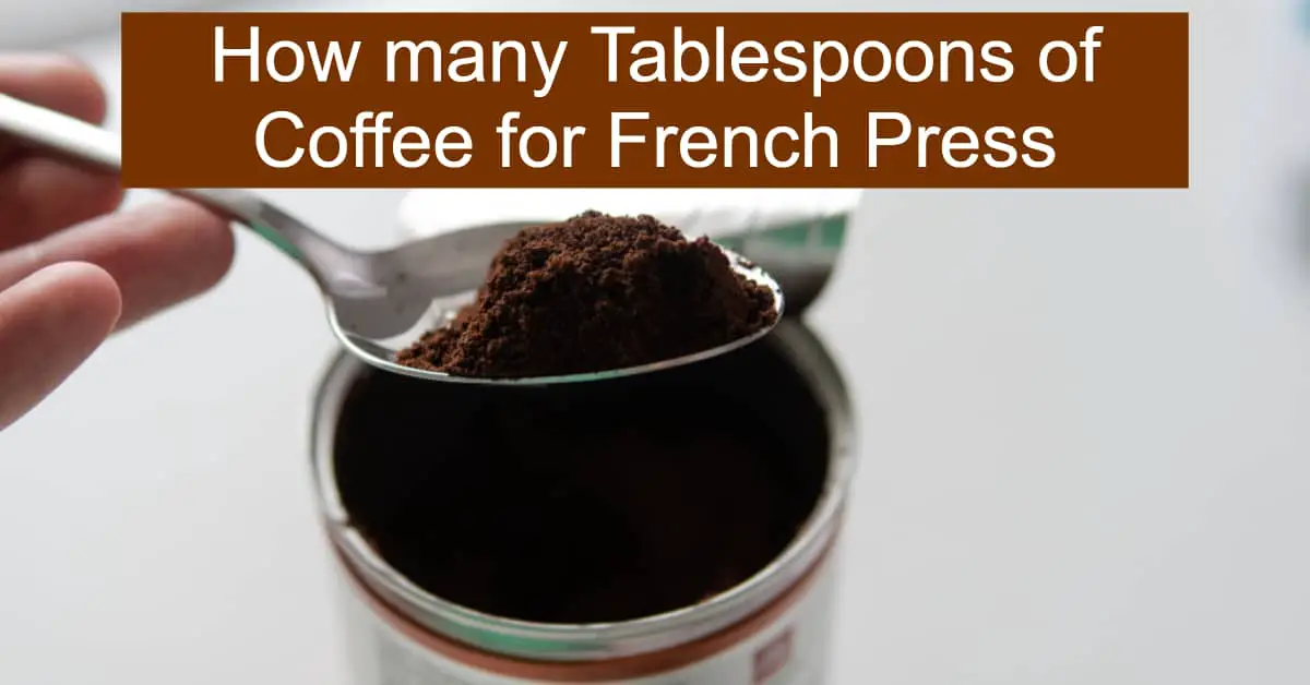 Many Tablespoons Of Coffee For French Press, How Many Tablespoons Of Coffee Per Cup Water For French Press