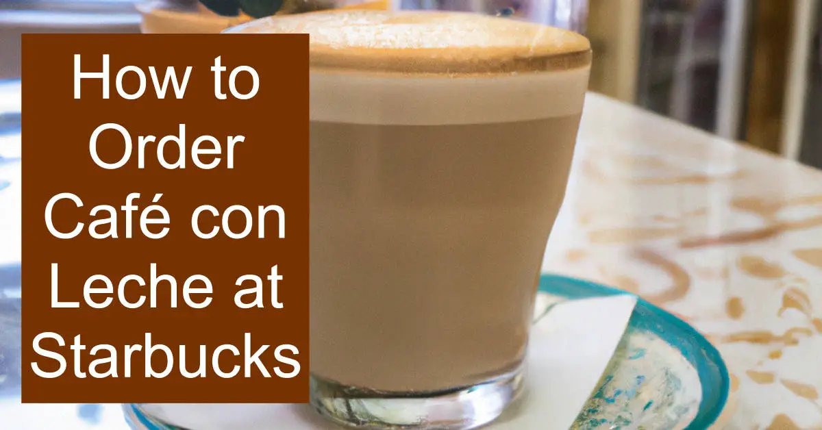 How to Order Café con Leche at Starbucks - Dripped.Coffee