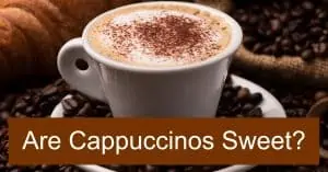 Are Cappuccinos Sweet?