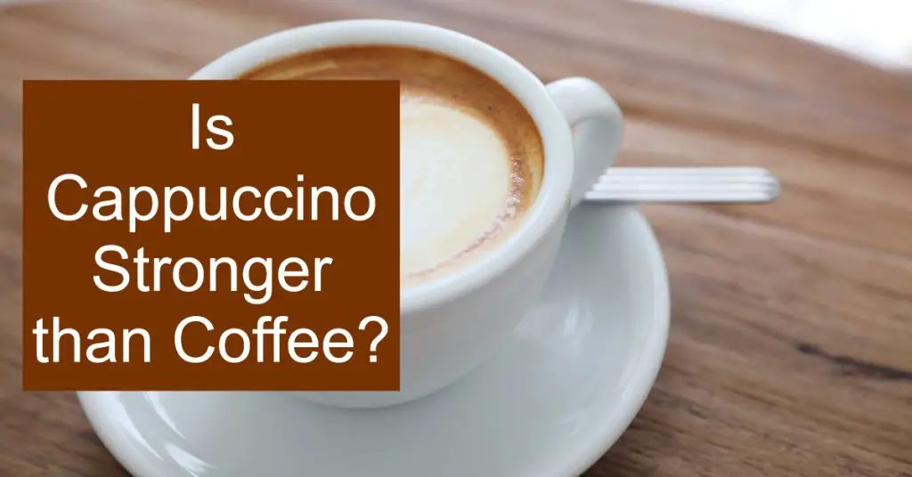 Is Cappuccino Stronger than Coffee?
